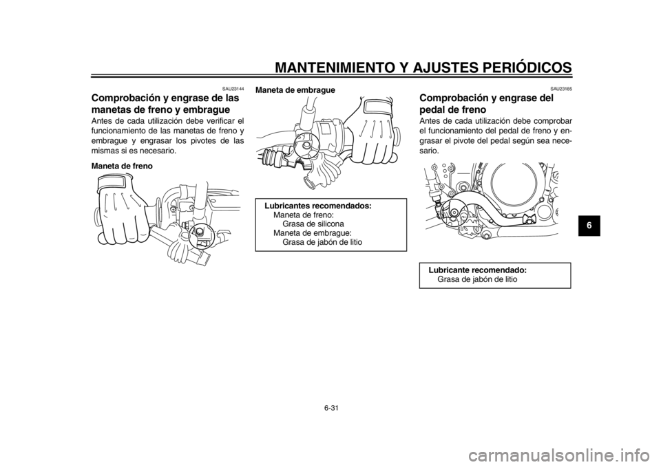 YAMAHA WR 250R 2015  Manuale de Empleo (in Spanish) MANTENIMIENTO Y AJUSTES PERIÓDICOS
6-31
1
2
3
4
567
8
9
10
11
12
SAU23144
Comprobación y engrase de las 
manetas de freno y embragueAntes de cada utilización debe verificar el
funcionamiento de las