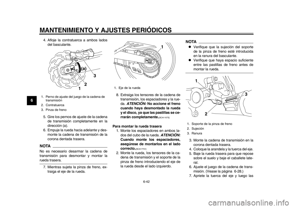 YAMAHA WR 250R 2015  Manuale de Empleo (in Spanish) MANTENIMIENTO Y AJUSTES PERIÓDICOS
6-42
1
2
3
4
56
7
8
9
10
11
12
4. Afloje la contratuerca a ambos lados del basculante.
5. Gire los pernos de ajuste de la cadena de transmisión completamente en la