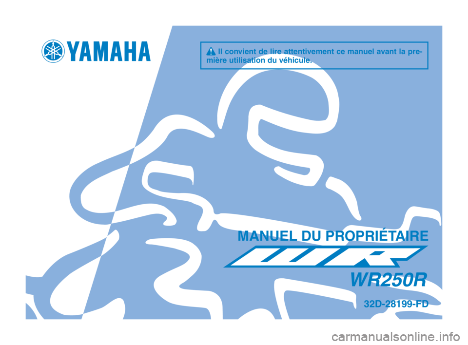 YAMAHA WR 250R 2015  Notices Demploi (in French) q Il convient de lire attentivement ce manuel avant la pre-
mière utilisation d\su v\fhicule.
M\bNUEL DU PROPRIÉT\bIRE
WR250R
32D-28199-FD
32D-9-FD_Hyoshi.indd   12014/07/14   13:17:15 