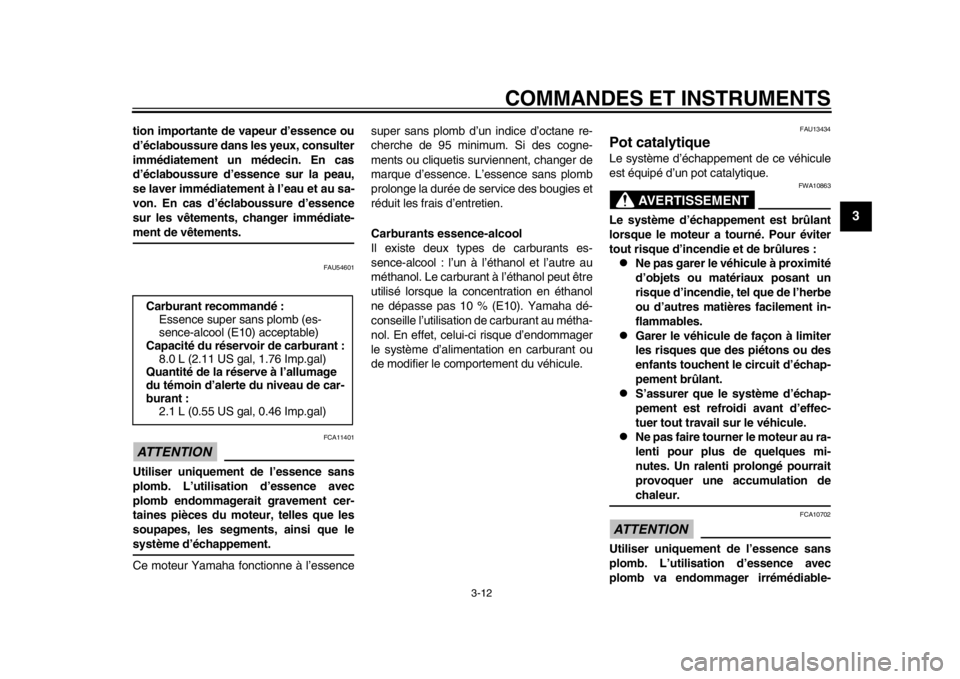 YAMAHA WR 250R 2015  Notices Demploi (in French) COMMANDES ET INSTRUMENTS
3-12
1
234
5
6
7
8
9
10
11
12
tion importante de vapeur d’essence ou
d’éclaboussure dans les yeux, consulter
immédiatement un médecin. En cas
d’éclaboussure d’esse