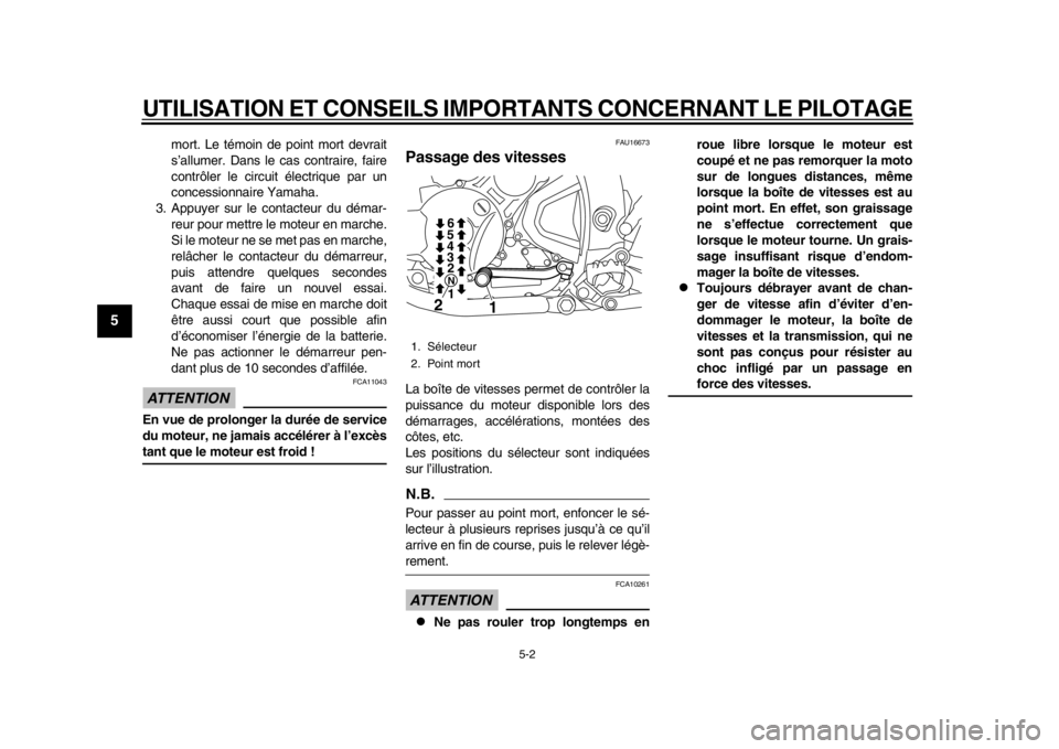 YAMAHA WR 250R 2015  Notices Demploi (in French) UTILISATION ET CONSEILS IMPORTANTS CONCERNANT LE PILOTAGE
5-2
1
2
3
45
6
7
8
9
10
11
12
mort. Le témoin de point mort devrait
s’allumer. Dans le cas contraire, faire
contrôler le circuit électriq