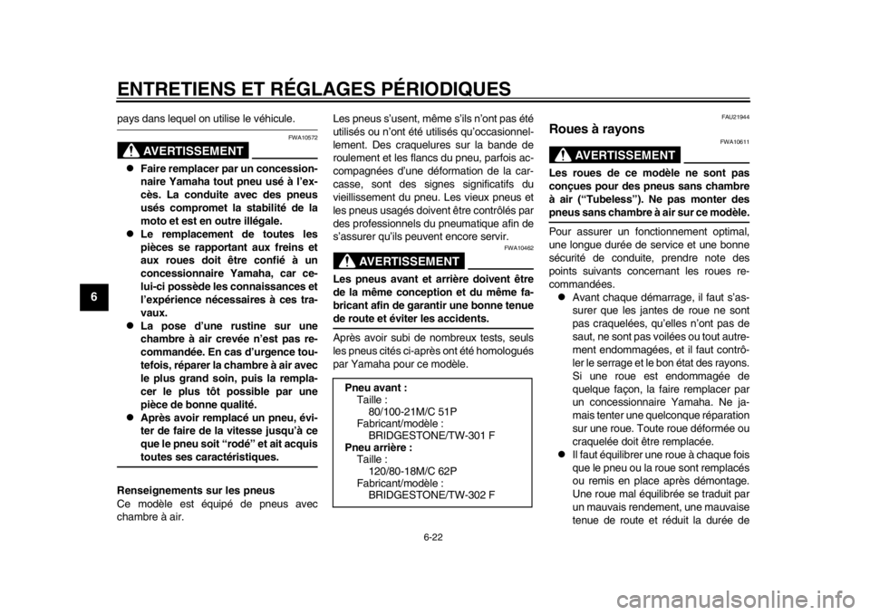 YAMAHA WR 250R 2015  Notices Demploi (in French) ENTRETIENS ET RÉGLAGES PÉRIODIQUES
6-22
1
2
3
4
56
7
8
9
10
11
12
pays dans lequel on utilise le véhicule.
AVERTISSEMENT
FWA10572

Faire remplacer par un concession-
naire Yamaha tout pneu usé 