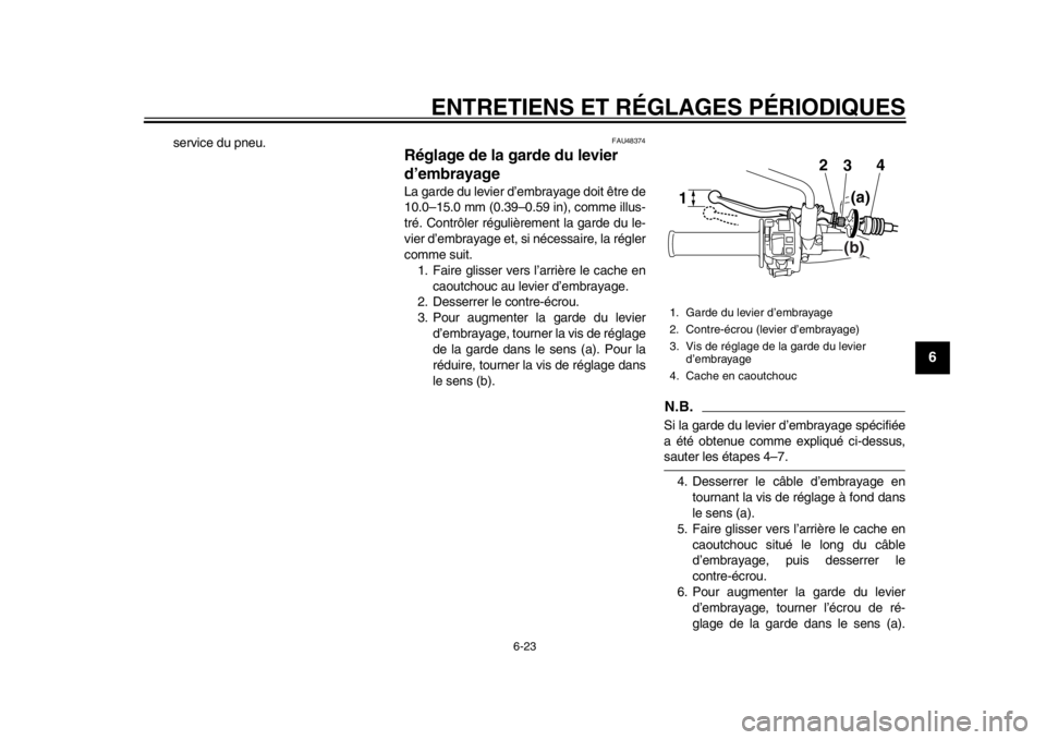 YAMAHA WR 250R 2015 Notices Demploi (in French) ENTRETIENS ET RÉGLAGES PÉRIODIQUES
6-23
1
2
3
4
567
8
9
10
11
12
service du pneu.
FAU48374
Réglage de la garde du levier
d’embrayageLa garde du levier d’embrayage doit être de
10.0–15.0 mm YAMAHA WR 250R 2015 Notices Demploi (in French) ENTRETIENS ET RÉGLAGES PÉRIODIQUES
6-23
1
2
3
4
567
8
9
10
11
12
service du pneu.
FAU48374
Réglage de la garde du levier
d’embrayageLa garde du levier d’embrayage doit être de
10.0–15.0 mm