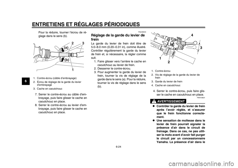 YAMAHA WR 250R 2015 Notices Demploi (in French) ENTRETIENS ET RÉGLAGES PÉRIODIQUES
6-24
1
2
3
4
56
7
8
9
10
11
12
Pour la réduire, t ourner l’écrou de ré-
glage dans le sens (b).
7. Serrer le contre -écrou au câble d’em-
brayage, puis fa YAMAHA WR 250R 2015 Notices Demploi (in French) ENTRETIENS ET RÉGLAGES PÉRIODIQUES
6-24
1
2
3
4
56
7
8
9
10
11
12
Pour la réduire, t ourner l’écrou de ré-
glage dans le sens (b).
7. Serrer le contre -écrou au câble d’em-
brayage, puis fa