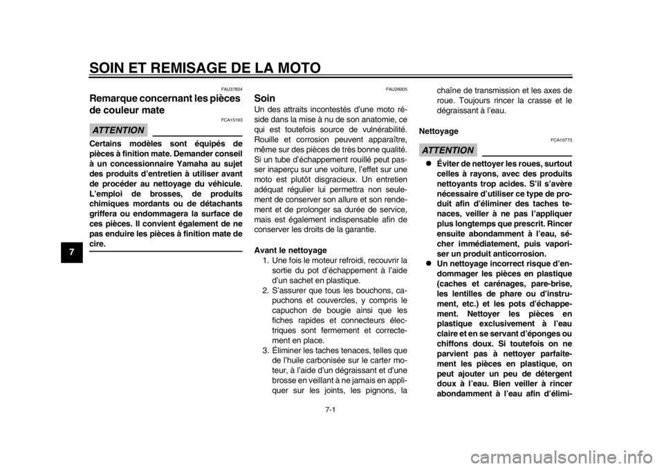 YAMAHA WR 250R 2015  Notices Demploi (in French) 7-1
1
2
3
4
5
67
8
9
10
11
12
SOIN ET REMISAGE DE LA MOTO
FAU37834
Remarque concernant les pièces 
de couleur mateATTENTION
FCA15193
Certains modèles sont équipés de
pièces à finition mate. Dema