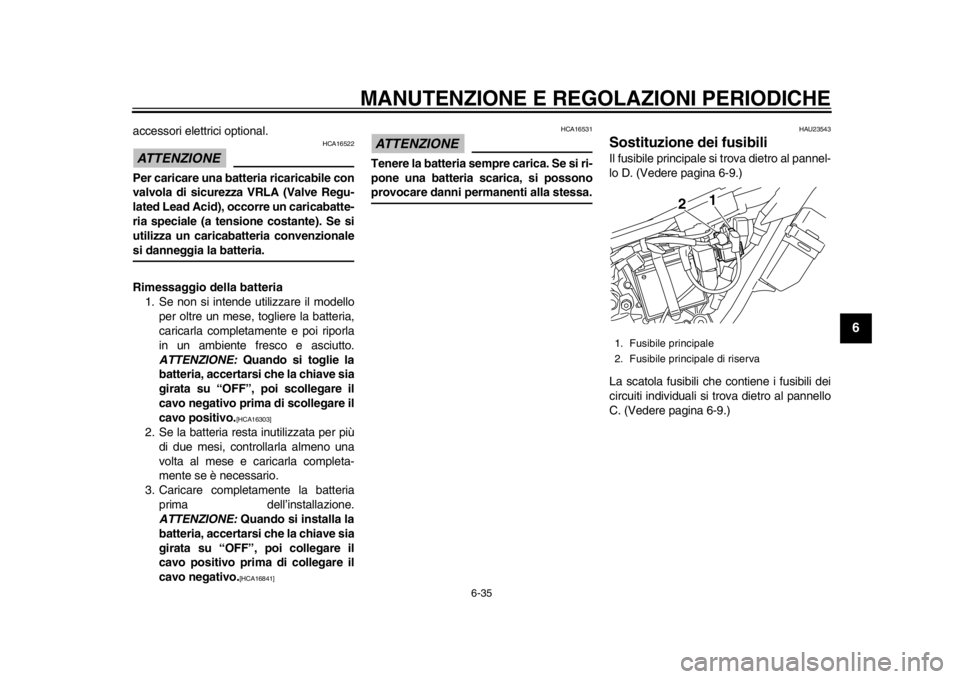 YAMAHA WR 250R 2015  Manuale duso (in Italian) MANUTENZIONE E REGOLAZIONI PERIODICHE
6-35
1
2
3
4
567
8
9
10
11
12
accessori elettrici optional.ATTENZIONE
HCA16522
Per caricare una batteria ricaricabile con
valvola di sicurezza VRLA (Valve Regu-
l