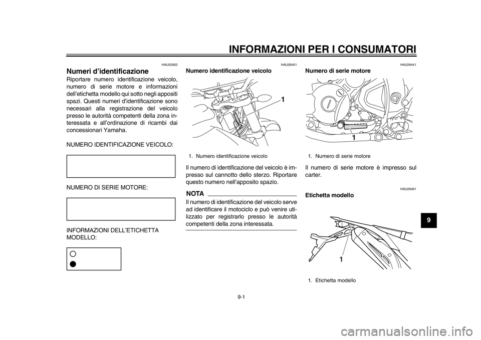 YAMAHA WR 250R 2015  Manuale duso (in Italian) 9-1
1
2
3
4
5
6
7
8910
11
12
INFORMAZIONI PER I CONSUMATORI
HAU53562
Numeri d’identificazioneRiportare numero identificazione veicolo,
numero di serie motore e informazioni
dell’etichetta modello 