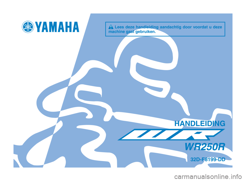 YAMAHA WR 250R 2015 Instructieboekje (in Dutch) q Lees deze handleiding aandachtig door voordat u deze
machine gaat ge\fruiken.
H\bNDLEIDING
WR250R
32D-F8199-DD
32D-9-DD.indd 12014/07/16 15:05:35 YAMAHA WR 250R 2015 Instructieboekje (in Dutch) q Lees deze handleiding aandachtig door voordat u deze
machine gaat ge\fruiken.
H\bNDLEIDING
WR250R
32D-F8199-DD
32D-9-DD.indd 12014/07/16 15:05:35