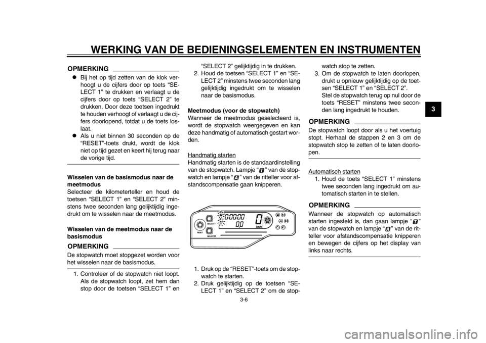 YAMAHA WR 250R 2015  Instructieboekje (in Dutch) WERKING VAN DE BEDIENINGSELEMENTEN EN INSTRUMENTEN
3-6
1
234
5
6
7
8
9
10
11
12
OPMERKING
Bij het op tijd zetten van de klok ver-
hoogt u de cijfers d oor op toets “SE-
LECT 1” te drukken en ve