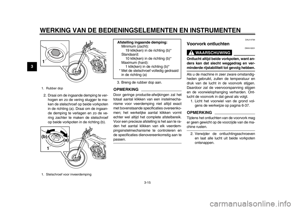 YAMAHA WR 250R 2015  Instructieboekje (in Dutch) WERKING VAN DE BEDIENINGSELEMENTEN EN INSTRUMENTEN
3-15
1
23
4
5
6
7
8
9
10
11
12
2. Draai om de ingaande demping te ver- hogen en zo de vering stugger te ma-
ken de stelschroef op beide vorkpoten
in 