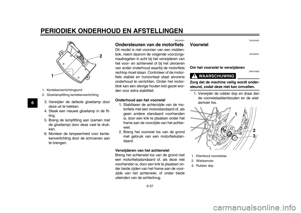 YAMAHA WR 250R 2015 Instructieboekje (in Dutch) PERIODIEK ONDERHOUD EN AFSTELLINGEN
6-37
1
2
3
4
56
7
8
9
10
11
12
3. Verwijder de defecte gloeilamp door deze uit te trekken.
4. Steek een nieuwe gloeilamp in de fit- ting.
5. Breng de lampfitting aa YAMAHA WR 250R 2015 Instructieboekje (in Dutch) PERIODIEK ONDERHOUD EN AFSTELLINGEN
6-37
1
2
3
4
56
7
8
9
10
11
12
3. Verwijder de defecte gloeilamp door deze uit te trekken.
4. Steek een nieuwe gloeilamp in de fit- ting.
5. Breng de lampfitting aa