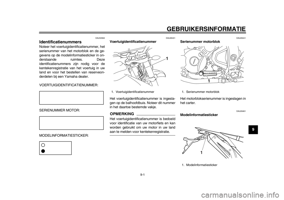 YAMAHA WR 250R 2015  Instructieboekje (in Dutch) 9-1
1
2
3
4
5
6
7
8910
11
12
GEBRUIKERSINFORMATIE
DAU53562
IdentificatienummersNoteer het voertuigidentificatienummer, het
serienummer van het motorblok en de ge-
gevens op de modelinformatiesticker i