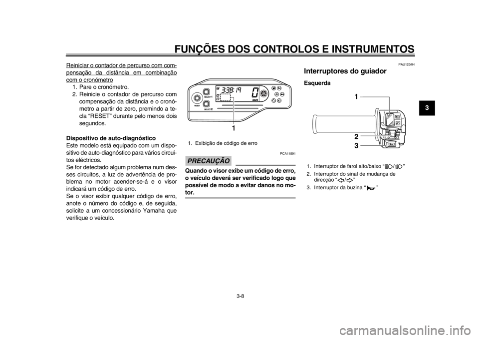 YAMAHA WR 250R 2015 Manual de utilização (in Portuguese) FUNÇÕES DOS CONTROLOS E INSTRUMENTOS
3-8
1
234
5
6
7
8
9
10
11
12
Reiniciar o contador de percurso com com-pensação da distância em combinaçãocom o cronómetro1. Pare o cronómetro.
2. Reinicie YAMAHA WR 250R 2015 Manual de utilização (in Portuguese) FUNÇÕES DOS CONTROLOS E INSTRUMENTOS
3-8
1
234
5
6
7
8
9
10
11
12
Reiniciar o contador de percurso com com-pensação da distância em combinaçãocom o cronómetro1. Pare o cronómetro.
2. Reinicie