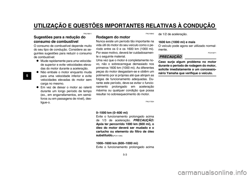 YAMAHA WR 250R 2015  Manual de utilização (in Portuguese) UTILIZAÇÃO E QUESTÕES IMPORTANTES RELATIVAS À CONDUÇÃO\
5-3
1
2
3
45
6
7
8
9
10
11
12
PAU16811
Sugestões para a redução do 
consumo de combustívelO consumo de combustível depende muito
do 