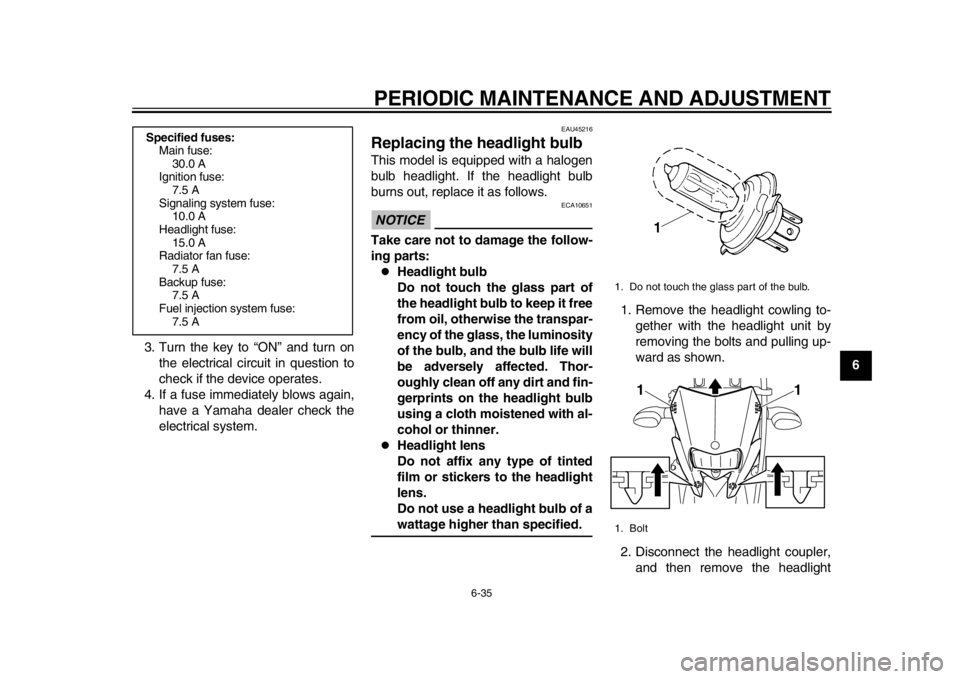YAMAHA WR 250R 2014 Owners Manual PERIODIC MAINTENANCE AND ADJUSTMENT
6-35
2
3
4
567
8
9
3. Turn the key to “ON” and turn on
the electrical circuit in question to
check if the device operates.
4. If a fuse immediately blows again, YAMAHA WR 250R 2014 Owners Manual PERIODIC MAINTENANCE AND ADJUSTMENT
6-35
2
3
4
567
8
9
3. Turn the key to “ON” and turn on
the electrical circuit in question to
check if the device operates.
4. If a fuse immediately blows again,