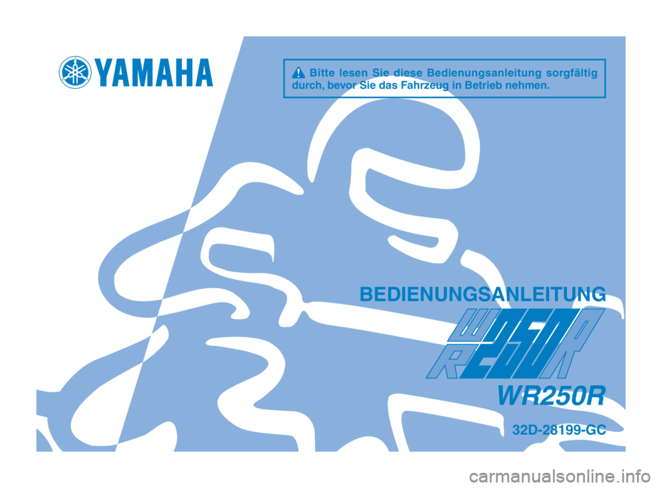 YAMAHA WR 250R 2014 Betriebsanleitungen (in German) q Bitte lesen Sie diese Bedienungsanleitung sorgfältig
durch\f bevor Sie das Fahr\beug in Betrieb nehm\hen.
BEDIENUNGSANLEITUNG
WR250R
32D-28199-GC
32D-28199-GC_Hyoshi.indd 12013/07/12 11: YAMAHA WR 250R 2014 Betriebsanleitungen (in German) q Bitte lesen Sie diese Bedienungsanleitung sorgfältig
durch\f bevor Sie das Fahr\beug in Betrieb nehm\hen.
BEDIENUNGSANLEITUNG
WR250R
32D-28199-GC
32D-28199-GC_Hyoshi.indd 12013/07/12 11: