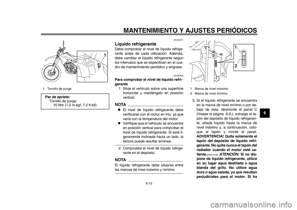 YAMAHA WR 250R 2014  Manuale de Empleo (in Spanish) MANTENIMIENTO Y AJUSTES PERIÓDICOS
6-15
2
3
4
567
8
9
SAU20071
Líquido refrigeranteDebe comprobar el nivel de líquido refrige-
rante antes de cada utilización. Además,
debe cambiar el líquido re
