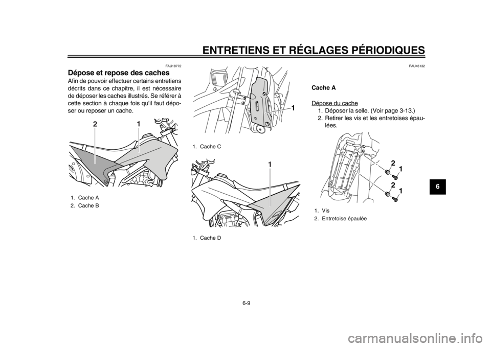 YAMAHA WR 250R 2014 Notices Demploi (in French) ENTRETIENS ET RÉGLAGES PÉRIODIQUES
6-9
2
3
4
567
8
9
FAU18772
Dépose et repose des cachesAfin de pouvoir effectuer certains entretiens
décrits dans ce chapitre, il est nécessaire
de déposer les YAMAHA WR 250R 2014 Notices Demploi (in French) ENTRETIENS ET RÉGLAGES PÉRIODIQUES
6-9
2
3
4
567
8
9
FAU18772
Dépose et repose des cachesAfin de pouvoir effectuer certains entretiens
décrits dans ce chapitre, il est nécessaire
de déposer les
