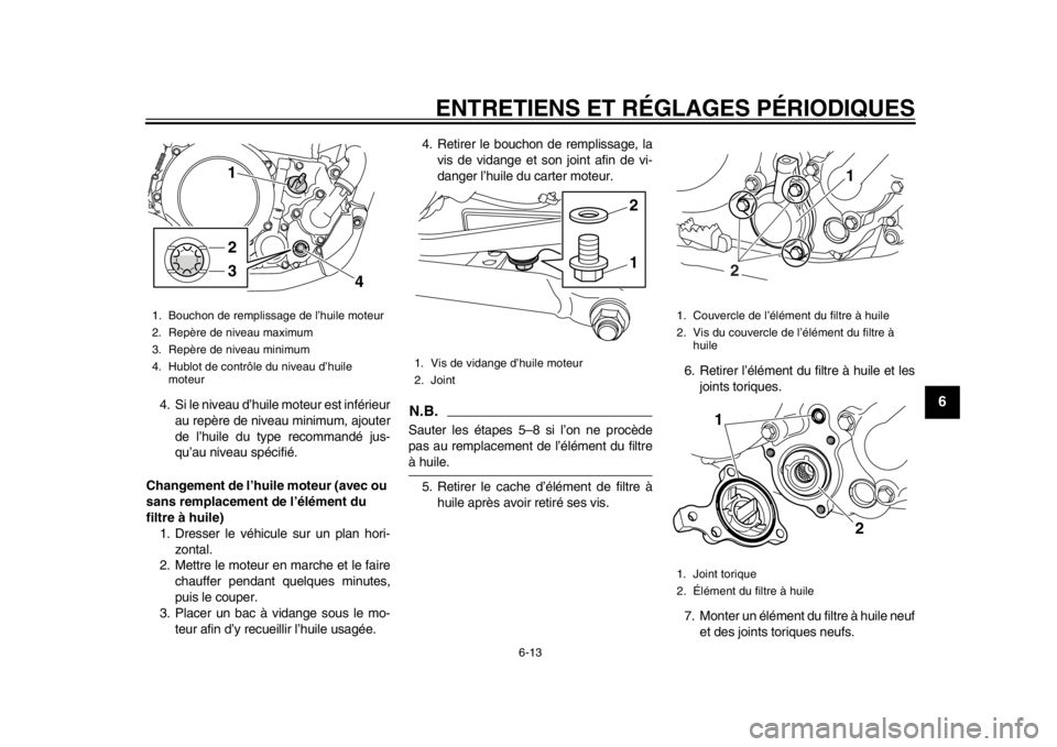 YAMAHA WR 250R 2014 Notices Demploi (in French) ENTRETIENS ET RÉGLAGES PÉRIODIQUES
6-13
2
3
4
567
8
9
4. Si le niveau d’huile moteur est inférieurau repère de niveau minimum, ajouter
de l’huile du type recommandé jus-
qu’au niveau spéci YAMAHA WR 250R 2014 Notices Demploi (in French) ENTRETIENS ET RÉGLAGES PÉRIODIQUES
6-13
2
3
4
567
8
9
4. Si le niveau d’huile moteur est inférieurau repère de niveau minimum, ajouter
de l’huile du type recommandé jus-
qu’au niveau spéci