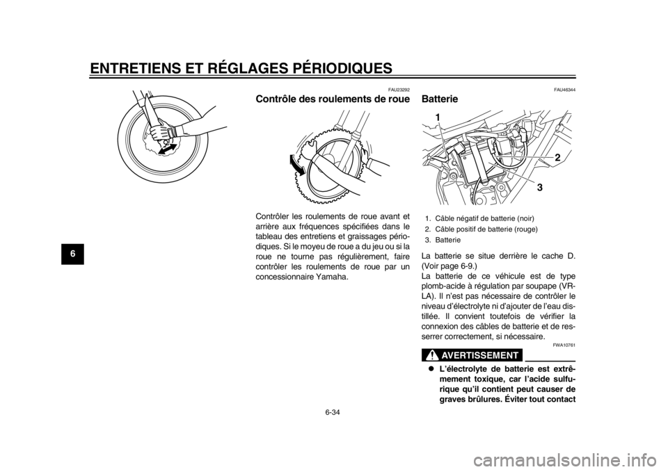 YAMAHA WR 250R 2014 Notices Demploi (in French) ENTRETIENS ET RÉGLAGES PÉRIODIQUES
6-34
1
2
3
4
56
7
8
9
FAU23292
Contrôle des roulements de roueContrôler les roulements de roue avant et
arrière aux fréquences spécifiées dans le
tableau des YAMAHA WR 250R 2014 Notices Demploi (in French) ENTRETIENS ET RÉGLAGES PÉRIODIQUES
6-34
1
2
3
4
56
7
8
9
FAU23292
Contrôle des roulements de roueContrôler les roulements de roue avant et
arrière aux fréquences spécifiées dans le
tableau des