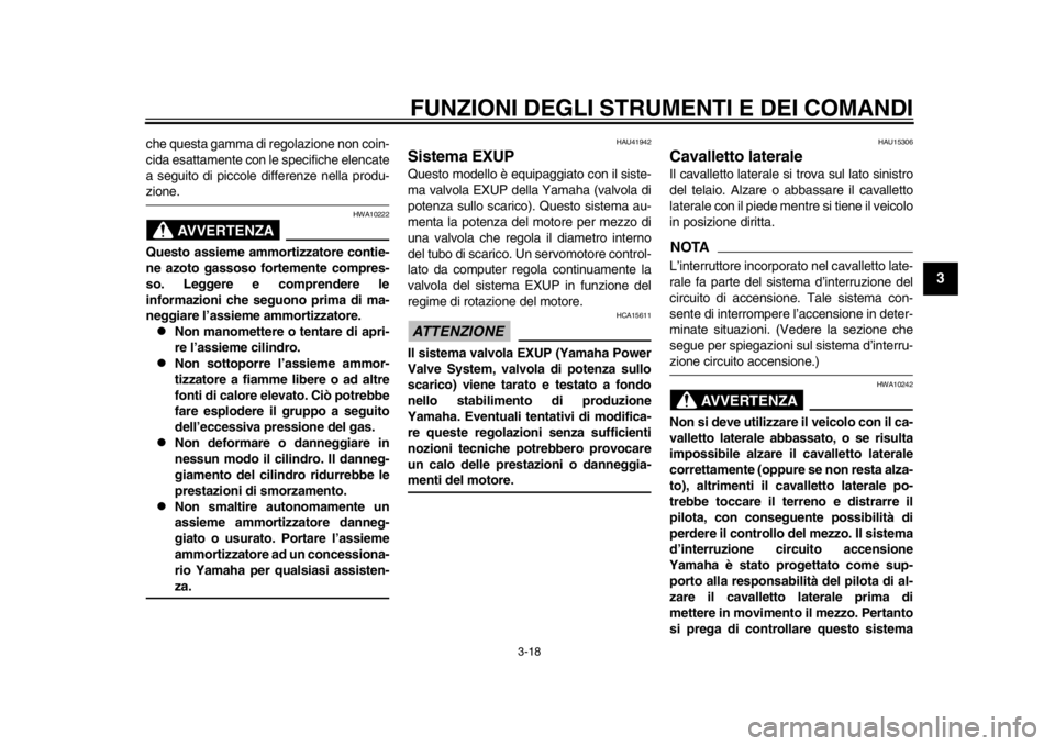 YAMAHA WR 250R 2014  Manuale duso (in Italian) FUNZIONI DEGLI STRUMENTI E DEI COMANDI
3-18
234
5
6
7
8
9
che questa gamma di regolazione non coin-
cida esattamente con le specifiche elencate
a seguito di piccole differenze nella produ-zione.
AVVER