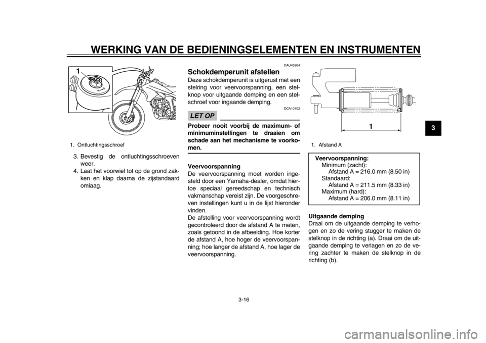 YAMAHA WR 250R 2014 Instructieboekje (in Dutch) WERKING VAN DE BEDIENINGSELEMENTEN EN INSTRUMENTEN
3-16
234
5
6
7
8
9
3. Bevestig de ontluchtingsschroevenweer.
4. Laat het voorwiel tot op de grond zak-
ken en klap daarna de zijstandaard
omlaag.
DAU YAMAHA WR 250R 2014 Instructieboekje (in Dutch) WERKING VAN DE BEDIENINGSELEMENTEN EN INSTRUMENTEN
3-16
234
5
6
7
8
9
3. Bevestig de ontluchtingsschroevenweer.
4. Laat het voorwiel tot op de grond zak-
ken en klap daarna de zijstandaard
omlaag.
DAU