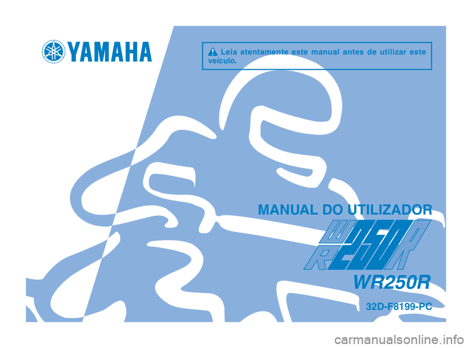 YAMAHA WR 250R 2014  Manual de utilização (in Portuguese) q  Leia  atentamente  este  manual  antes  de  utilizar  este 
veículo.
\fANUAL \bO UTILIZA\bOR
WR250R
32\b-F8199-PC
32D-F8199-PC_Hyoshi.indd   12013/07/12   17:46:03 