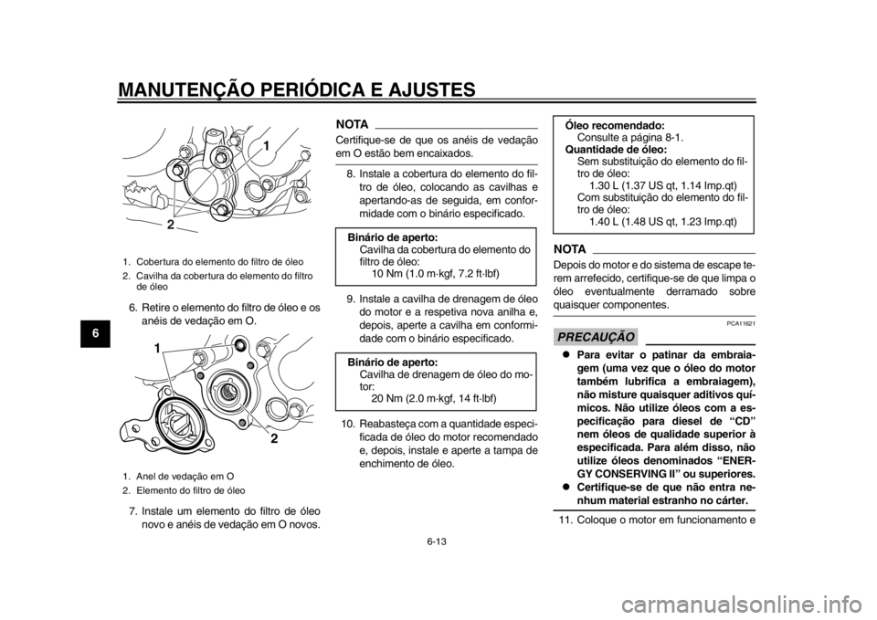 YAMAHA WR 250R 2014 Manual de utilização (in Portuguese) MANUTENÇÃO PERIÓDICA E AJUSTES
6-13
1
2
3
4
56
7
8
9
6. Retire o elemento do filtro de óleo e osanéis de vedação em O.
7. Instale um elemento do filtro de óleo novo e anéis de vedação em O YAMAHA WR 250R 2014 Manual de utilização (in Portuguese) MANUTENÇÃO PERIÓDICA E AJUSTES
6-13
1
2
3
4
56
7
8
9
6. Retire o elemento do filtro de óleo e osanéis de vedação em O.
7. Instale um elemento do filtro de óleo novo e anéis de vedação em O