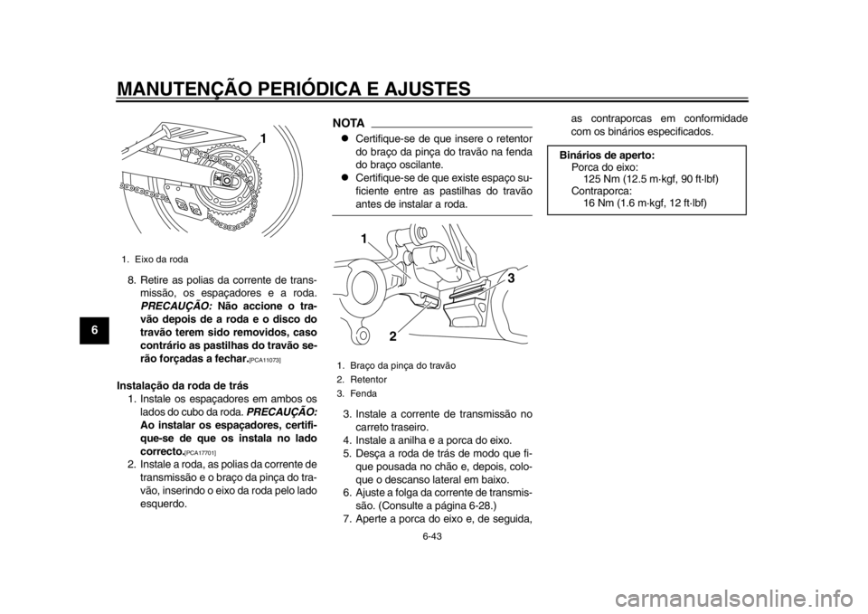 YAMAHA WR 250R 2014 Manual de utilização (in Portuguese) MANUTENÇÃO PERIÓDICA E AJUSTES
6-43
1
2
3
4
56
7
8
9
8. Retire as polias da corrente de trans-missão, os espaçadores e a roda.
PRECAUÇÃO: Não accione o tra-
vão depois de a roda e o disco do YAMAHA WR 250R 2014 Manual de utilização (in Portuguese) MANUTENÇÃO PERIÓDICA E AJUSTES
6-43
1
2
3
4
56
7
8
9
8. Retire as polias da corrente de trans-missão, os espaçadores e a roda.
PRECAUÇÃO: Não accione o tra-
vão depois de a roda e o disco do