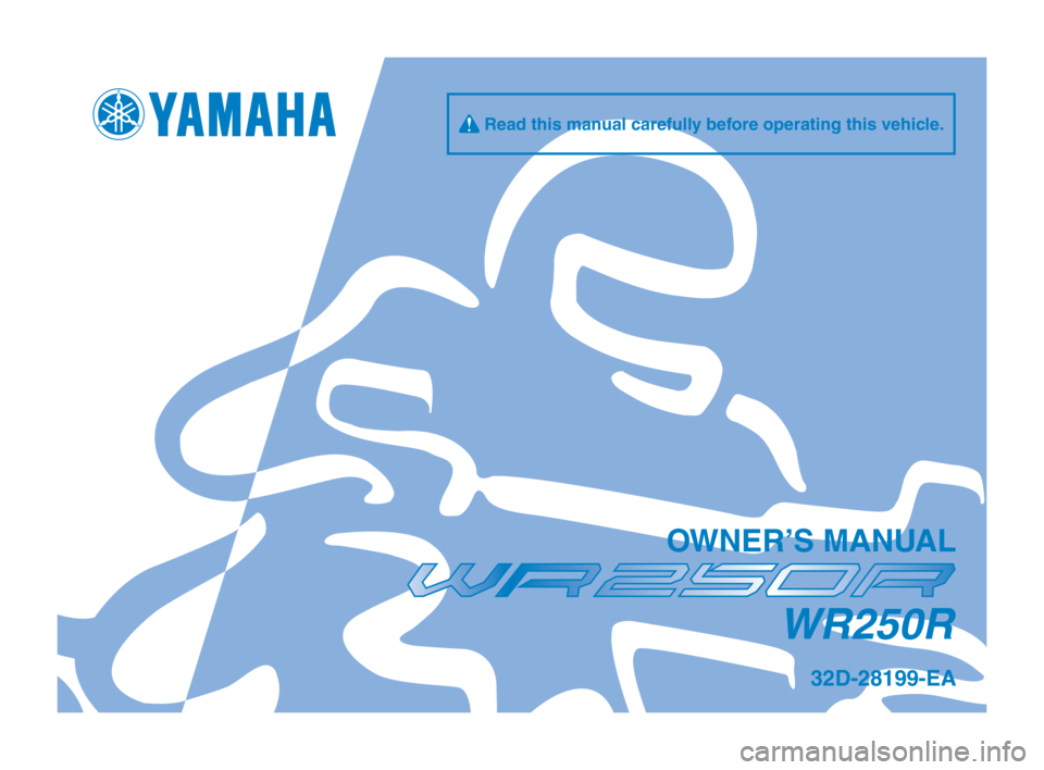 YAMAHA WR 250R 2013  Owners Manual q Read this manual carefully before o\ferating this v\oehicle.
\bWNER’S MANUAL
WR250R
32D-28199-EA
U32DEA_Hyoshi.indd   12012/07/26   10:32:09 