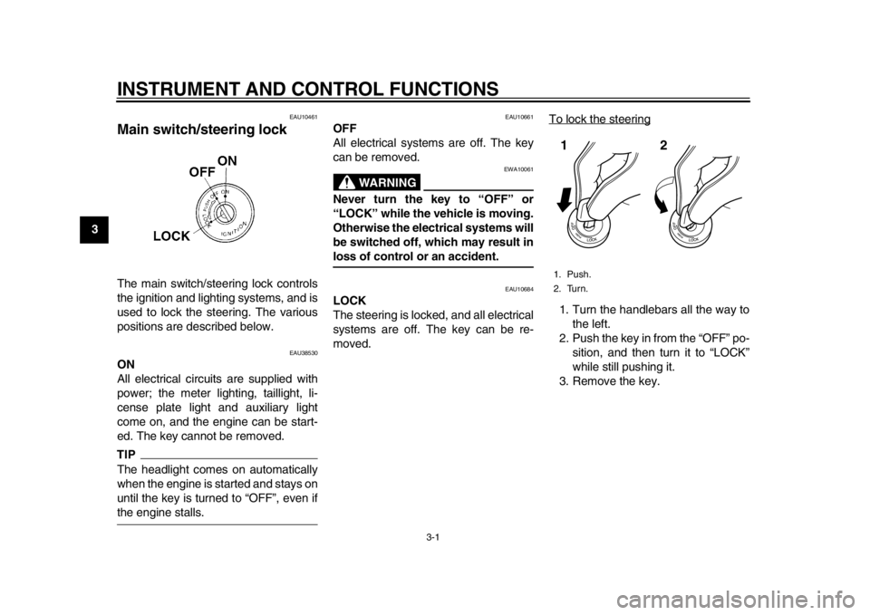 YAMAHA WR 250R 2013 User Guide 3-1
1
23
4
5
6
7
8
9
INSTRUMENT AND CONTROL FUNCTIONS
EAU10461
Main switch/steering lock The main switch/steering lock controls
the ignition and lighting systems, and is
used to lock the steering. The YAMAHA WR 250R 2013 User Guide 3-1
1
23
4
5
6
7
8
9
INSTRUMENT AND CONTROL FUNCTIONS
EAU10461
Main switch/steering lock The main switch/steering lock controls
the ignition and lighting systems, and is
used to lock the steering. The