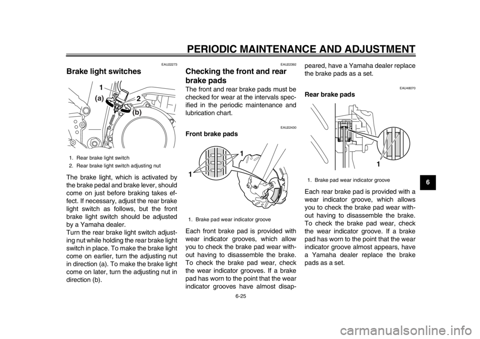 YAMAHA WR 250R 2013 Repair Manual PERIODIC MAINTENANCE AND ADJUSTMENT
6-25
2
3
4
567
8
9
EAU22273
Brake light switches The brake light, which is activated by
the brake pedal and brake lever, should
come on just before braking takes ef