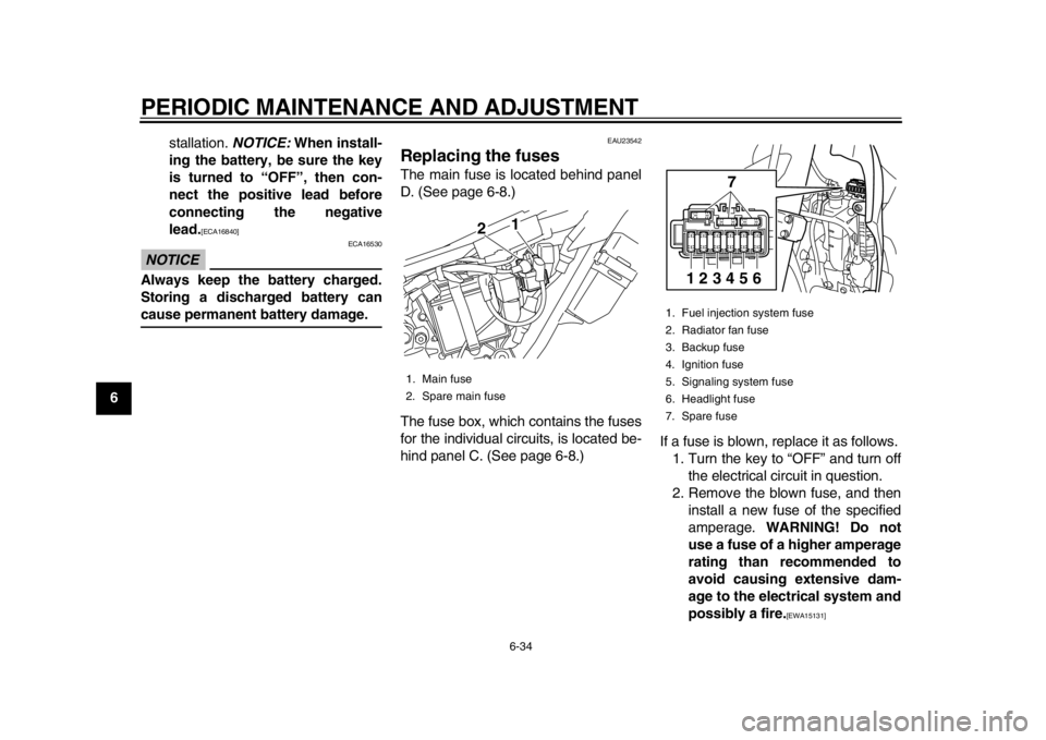 YAMAHA WR 250R 2013 Manual PDF PERIODIC MAINTENANCE AND ADJUSTMENT
6-34
1
2
3
4
56
7
8
9stallation. 
NOTICE: When install-
ing the battery, be sure the key
is turned to “OFF”, then con-
nect the positive lead before
connecting 