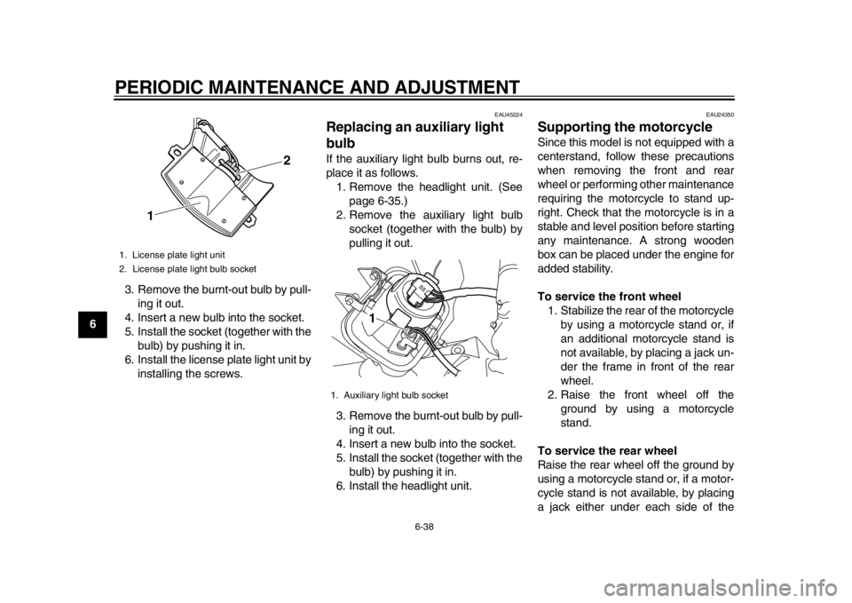 YAMAHA WR 250R 2013 Manual PDF PERIODIC MAINTENANCE AND ADJUSTMENT
6-38
1
2
3
4
56
7
8
93. Remove the burnt-out bulb by pull-
ing it out.
4. Insert a new bulb into the socket.
5. Install the socket (together with the bulb) by pushi
