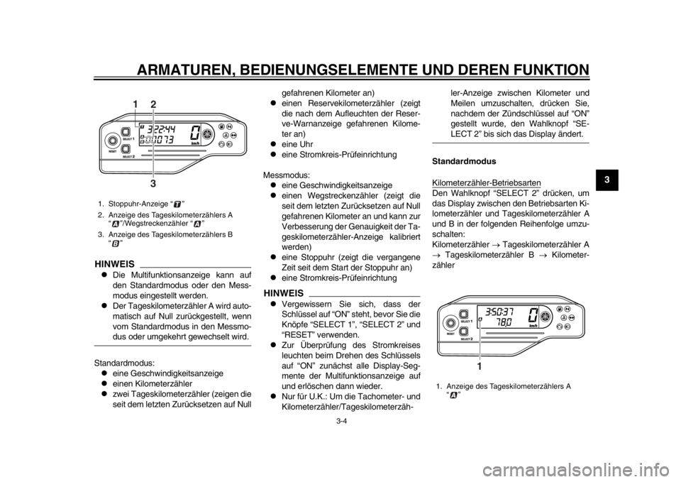 YAMAHA WR 250R 2013 Betriebsanleitungen (in German) ARMATUREN, BEDIENUNGSELEMENTE UND DEREN FUNKTION
3-4
234
5
6
7
8
9
HINWEIS
Die Multifunktionsanzeige kann auf
den Standardmodus oder den Mess-
modus eingestellt werden.
Der Tageskilometerzähle YAMAHA WR 250R 2013 Betriebsanleitungen (in German) ARMATUREN, BEDIENUNGSELEMENTE UND DEREN FUNKTION
3-4
234
5
6
7
8
9
HINWEIS
Die Multifunktionsanzeige kann auf
den Standardmodus oder den Mess-
modus eingestellt werden.
Der Tageskilometerzähle
