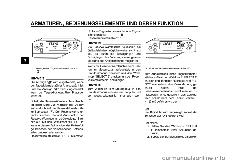 YAMAHA WR 250R 2013  Betriebsanleitungen (in German) ARMATUREN, BEDIENUNGSELEMENTE UND DEREN FUNKTION
3-5
1
23
4
5
6
7
8
9
HINWEISDie Anzeige “ ” wird eingeblendet, wenn
der Tageskilometerzähler A ausgewählt ist,
und die Anzeige “ ” wird einge