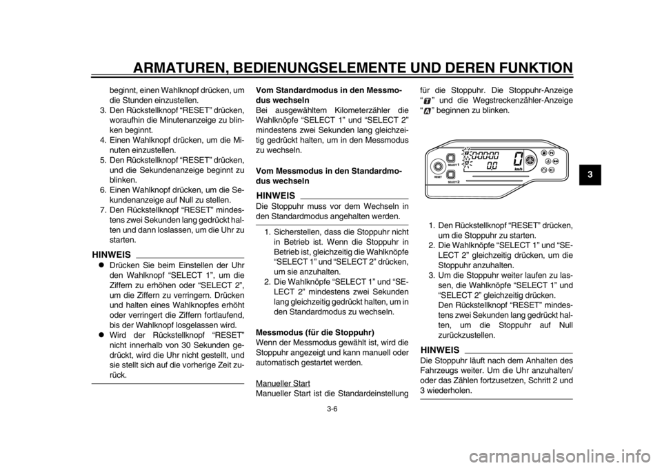 YAMAHA WR 250R 2013  Betriebsanleitungen (in German) ARMATUREN, BEDIENUNGSELEMENTE UND DEREN FUNKTION
3-6
234
5
6
7
8
9
beginnt, einen Wahlknopf drücken, um
die Stunden einzustellen.
3. Den Rückstellknopf “RESET” drücken, woraufhin die Minutenanz