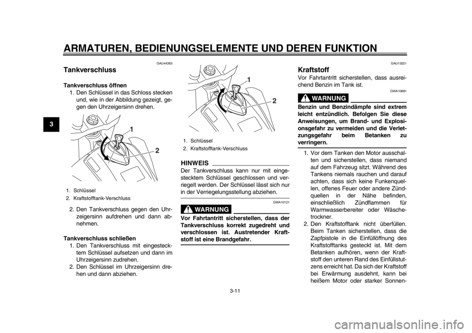 YAMAHA WR 250R 2013  Betriebsanleitungen (in German) ARMATUREN, BEDIENUNGSELEMENTE UND DEREN FUNKTION
3-11
1
23
4
5
6
7
8
9
GAU44363
Tankverschluss Tankverschluss öffnen1. Den Schlüssel in das Schloss stecken
und, wie in der Abbildung gezeigt, ge-
gen