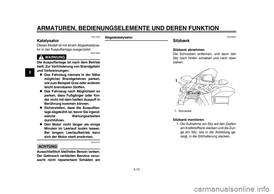 YAMAHA WR 250R 2013  Betriebsanleitungen (in German) ARMATUREN, BEDIENUNGSELEMENTE UND DEREN FUNKTION
3-13
1
23
4
5
6
7
8
9
GAU13433
Katalysator Dieses Modell ist mit einem Abgaskatalysa-
tor in der Auspuffanlage ausgerüstet.
WARNUNG
GWA10862
Die Auspu