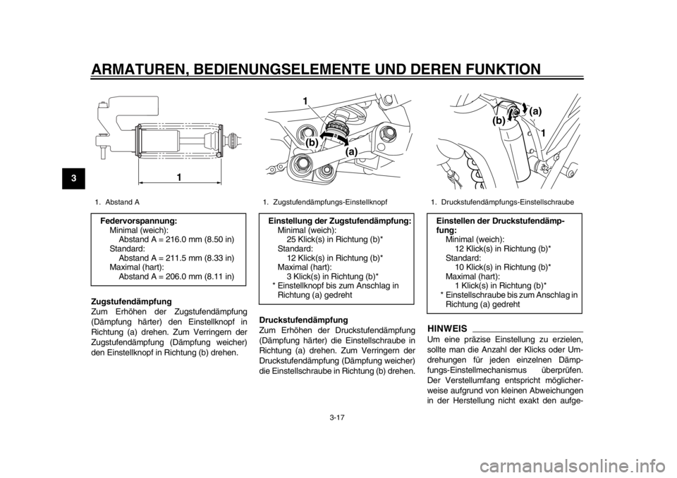 YAMAHA WR 250R 2013  Betriebsanleitungen (in German) ARMATUREN, BEDIENUNGSELEMENTE UND DEREN FUNKTION
3-17
1
23
4
5
6
7
8
9
Zugstufendämpfung
Zum Erhöhen der Zugstufendämpfung
(Dämpfung härter) den Einstellknopf in
Richtung (a) drehen. Zum Verringe