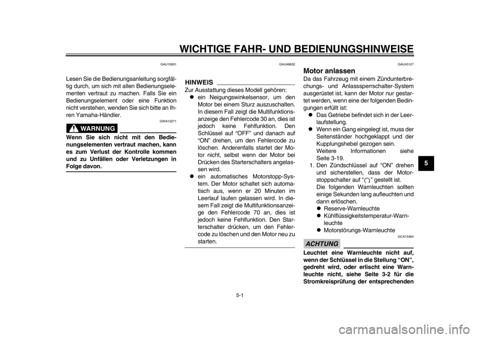 YAMAHA WR 250R 2013  Betriebsanleitungen (in German) 5-1
2
3
456
7
8
9
WICHTIGE FAHR- UND BEDIENUNGSHINWEISE
GAU15951
Lesen Sie die Bedienungsanleitung sorgfäl-
tig durch, um sich mit allen Bedienungsele-
menten vertraut zu machen. Falls Sie ein
Bedien
