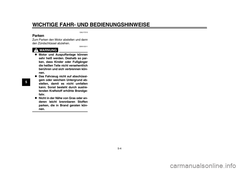 YAMAHA WR 250R 2013  Betriebsanleitungen (in German) WICHTIGE FAHR- UND BEDIENUNGSHINWEISE
5-4
1
2
3
45
6
7
8
9
GAU17213
Parken Zum Parken den Motor abstellen und dann
den Zündschlüssel abziehen.
WARNUNG
GWA10311

Motor und Auspuffanlage können
se