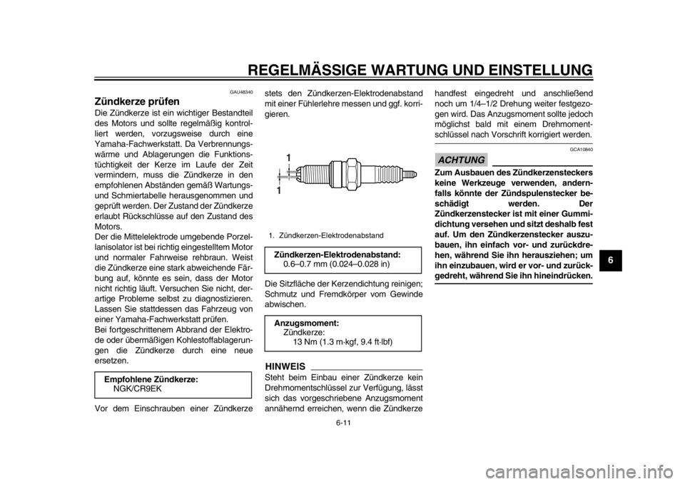 YAMAHA WR 250R 2013  Betriebsanleitungen (in German) REGELMÄSSIGE WARTUNG UND EINSTELLUNG
6-11
2
3
4
567
8
9
GAU48340
Zündkerze prüfen Die Zündkerze ist ein wichtiger Bestandteil
des Motors und sollte regelmäßig kontrol-
liert werden, vorzugsweise