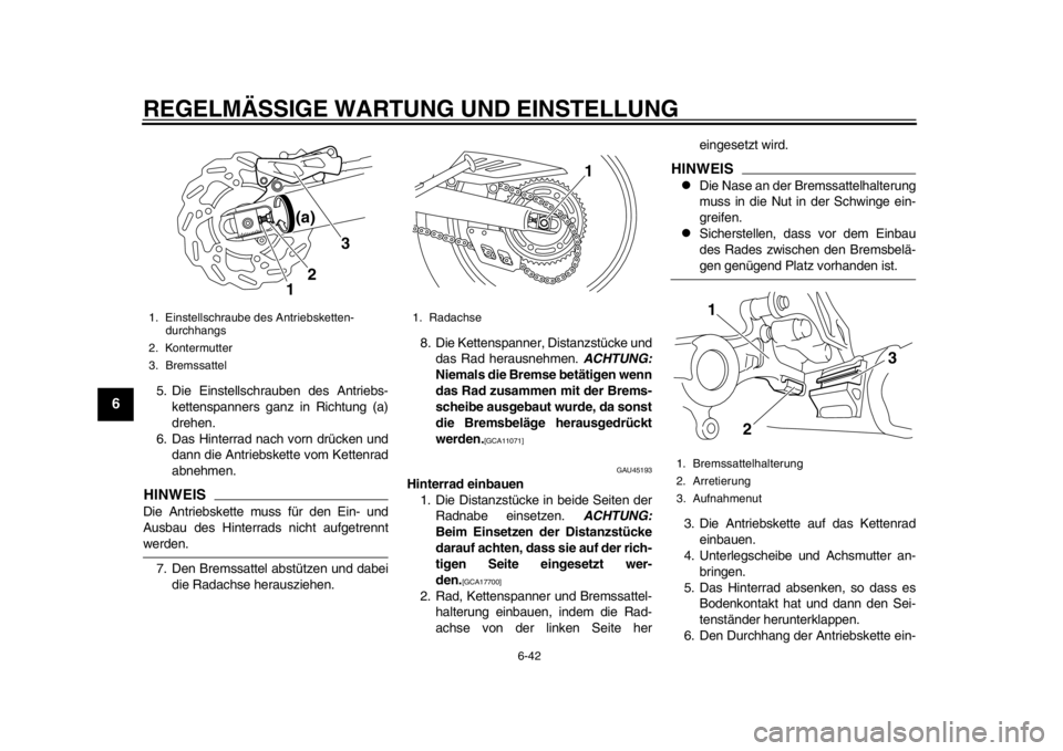 YAMAHA WR 250R 2013  Betriebsanleitungen (in German) REGELMÄSSIGE WARTUNG UND EINSTELLUNG
6-42
1
2
3
4
56
7
8
9
5. Die Einstellschrauben des Antriebs-kettenspanners ganz in Richtung (a)
drehen.
6. Das Hinterrad nach vorn drücken und dann die Antriebsk