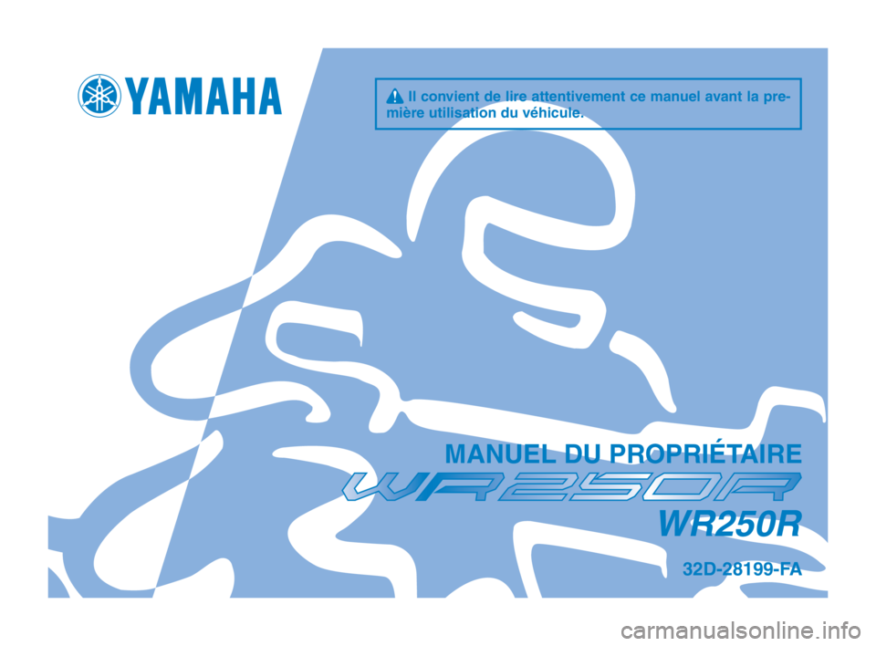 YAMAHA WR 250R 2013  Notices Demploi (in French) q Il convient de lire attentivement ce manuel avant la pre-
mière utilisation d\su v\fhicule.
M\bNUEL DU PROPRIÉT\bIRE
32D-28199-F\b
WR250R
32D-9-FA_Hyoshi.indd   17/25/2012   1:32:10 PM 