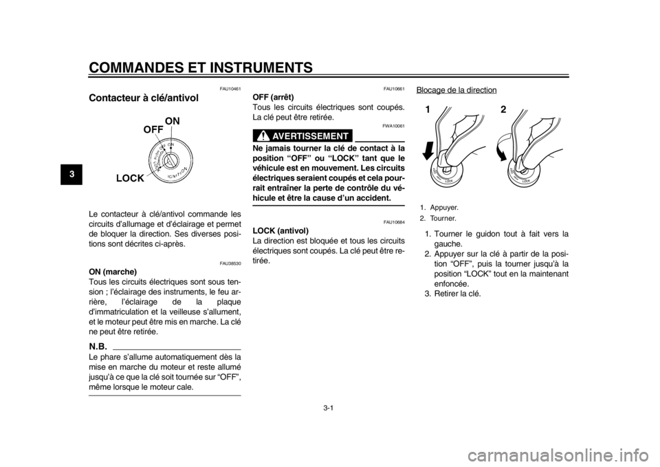 YAMAHA WR 250R 2013  Notices Demploi (in French) 3-1
1
23
4
5
6
7
8
9
COMMANDES ET INSTRUMENTS
FAU10461
Contacteur à clé/antivol Le contacteur à clé/antivol commande les
circuits d’allumage et d’éclairage et permet
de bloquer la direction. 