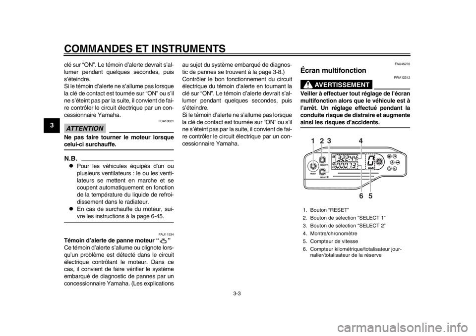 YAMAHA WR 250R 2013 Notices Demploi (in French) COMMANDES ET INSTRUMENTS
3-3
1
23
4
5
6
7
8
9
clé sur “ON”. Le témoin d’alerte devrait s’al-
lumer pendant quelques secondes, puis
s’éteindre.
Si le témoin d’alerte ne s’allume pas l YAMAHA WR 250R 2013 Notices Demploi (in French) COMMANDES ET INSTRUMENTS
3-3
1
23
4
5
6
7
8
9
clé sur “ON”. Le témoin d’alerte devrait s’al-
lumer pendant quelques secondes, puis
s’éteindre.
Si le témoin d’alerte ne s’allume pas l