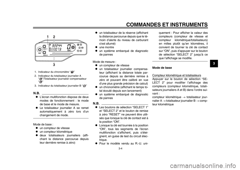 YAMAHA WR 250R 2013  Notices Demploi (in French) COMMANDES ET INSTRUMENTS
3-4
234
5
6
7
8
9
N.B.
L’écran multifonction dispose de deux
modes de fonctionnement : le mode
de base et le mode de mesure.

Le totalisateur journalier A se remet
au