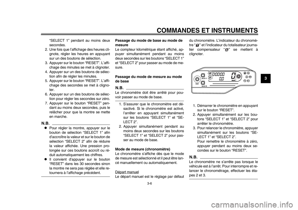 YAMAHA WR 250R 2013 Notices Demploi (in French) COMMANDES ET INSTRUMENTS
3-6
234
5
6
7
8
9
“SELECT 1” pendant au moins deux
secondes.
2. Une fois que l’affichage des heures cli- gnote, régler les heures en appuyant
sur un des boutons de sél YAMAHA WR 250R 2013 Notices Demploi (in French) COMMANDES ET INSTRUMENTS
3-6
234
5
6
7
8
9
“SELECT 1” pendant au moins deux
secondes.
2. Une fois que l’affichage des heures cli- gnote, régler les heures en appuyant
sur un des boutons de sél