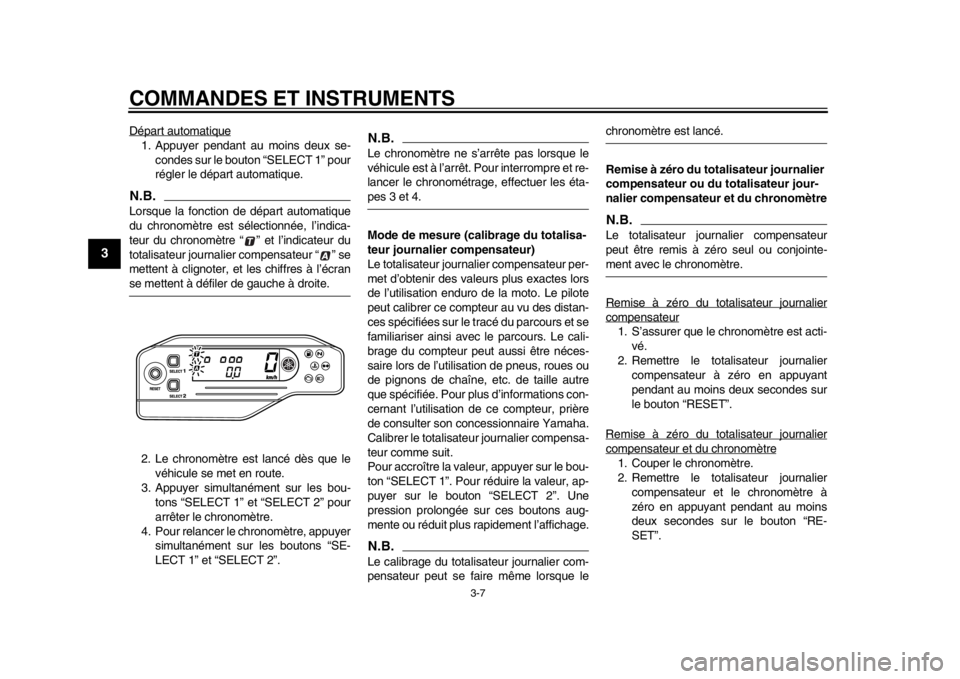 YAMAHA WR 250R 2013  Notices Demploi (in French) COMMANDES ET INSTRUMENTS
3-7
1
23
4
5
6
7
8
9
Départ automatique1. Appuyer pendant au moins deux se-condes sur le bouton “SELECT 1” pour
régler le départ automatique.N.B.Lorsque la fonction de 